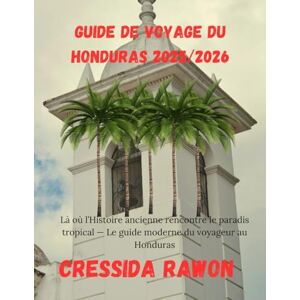 Rawon, Cressida Guide de voyage du Honduras 2025/2026: Là où l’Histoire ancienne rencontre le paradis tropical — Le guide moderne du voyageur au Honduras Rawon, Cressida Guide de voyage du Honduras 2025/2026: Là où l’Histoire ancienne rencontre le paradis tropical — Le guide moderne du voyageur au Honduras