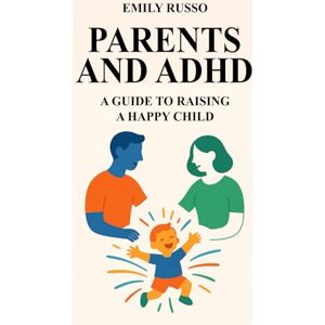 Russo, Emily PARENTS AND ADHD: A GUIDE TO RAISING A HAPPY CHILD Russo, Emily PARENTS AND ADHD: A GUIDE TO RAISING A HAPPY CHILD