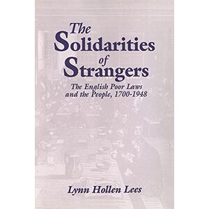 Lees, Lynn Hollen The Solidarities of Strangers: The English Poor Laws and the People, 1700-1948 Lees, Lynn Hollen The Solidarities of Strangers: The English Poor Laws and the People, 1700-1948
