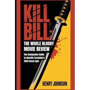 Johnson, Henry Kill Bill: The Whole Bloody Affair Movie Review: The Companion Guide to Quentin Tarantino's 2025 Uncut Epic (Reel Talk: The Ultimate Movie Review Collection) Johnson, Henry Kill Bill: The Whole Bloody Affair Movie Review: The Companion Guide to Quentin Tarantino's 2025 Uncut Epic (Reel Talk: The Ultimate Movie Review Collection)