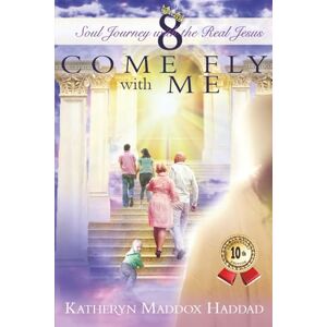 Haddad, Katheryn Maddox Come Fly With Me (Soul Journey with the Real Jesus 10th Anniversary Edition) Haddad, Katheryn Maddox Come Fly With Me (Soul Journey with the Real Jesus 10th Anniversary Edition)