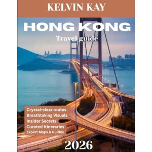 Kay, Kelvin HONG KONG TRAVEL GUIDE 2026 (Full Color): Discover the Vibrant Culture, Iconic Landmarks, and Culinary Delights of Hong Kong Kay, Kelvin HONG KONG TRAVEL GUIDE 2026 (Full Color): Discover the Vibrant Culture, Iconic Landmarks, and Culinary Delights of Hong Kong