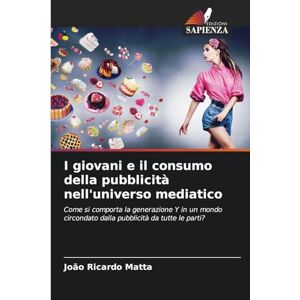 Matta, João Ricardo I giovani e il consumo della pubblicità nell'universo mediatico: Come si comporta la generazione Y in un mondo circondato dalla pubblicità da tutte le parti? Matta, João Ricardo I giovani e il consumo della pubblicità nell'universo mediatico: Come si comporta la generazione Y in un mondo circondato dalla pubblicità da tutte le parti?