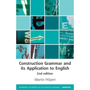 Hilpert, Martin Construction Grammar and its Application to English (Edinburgh Textbooks on the English Language Advanced) Hilpert, Martin Construction Grammar and its Application to English (Edinburgh Textbooks on the English Language Advanced)