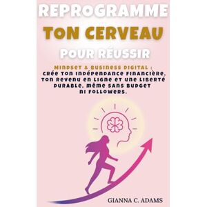 GIANNA C. ADAMS REPROGRAMME TON CERVEAU POUR RÉUSSIR: Mindset & Business Digital : crée ton indépendance financière, ton revenu en ligne et une liberté durable, même sans budget ni followers. GIANNA C. ADAMS REPROGRAMME TON CERVEAU POUR RÉUSSIR: Mindset & Business Digital : crée ton indépendance financière, ton revenu en ligne et une liberté durable, même sans budget ni followers.