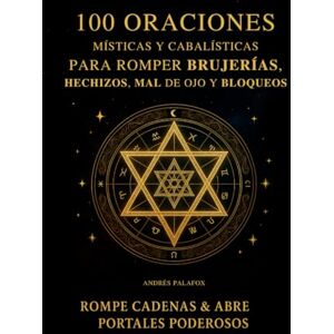 PALAFOX TUN, ANDRÉS 100 Oraciones Místicas y Cabalísticas Para Romper Brujerías, Hechizos, Mal de Ojo y Bloqueos: Rompe Cadenas y Abre Portales Poderosos PALAFOX TUN, ANDRÉS 100 Oraciones Místicas y Cabalísticas Para Romper Brujerías, Hechizos, Mal de Ojo y Bloqueos: Rompe Cadenas y Abre Portales Poderosos