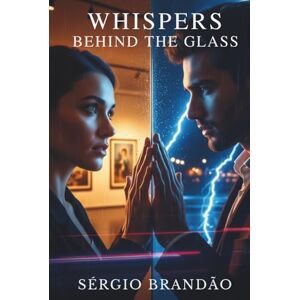 Brandão, Sérgio Whispers Behind the Glass: A Romantic Thriller of Secrets, Desire, and Redemption Brandão, Sérgio Whispers Behind the Glass: A Romantic Thriller of Secrets, Desire, and Redemption