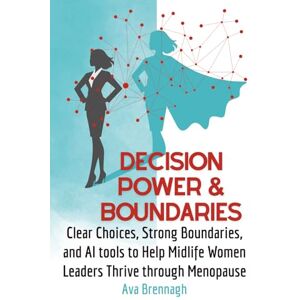 Brennagh, Ava Decision Power & Boundaries: Clear Choices, Strong Boundaries, and AI Tools to Help Midlife Women Leaders Thrive through Menopause (Thrive With AI: Leadership for Midlife Women) Brennagh, Ava Decision Power & Boundaries: Clear Choices, Strong Boundaries, and AI Tools to Help Midlife Women Leaders Thrive through Menopause (Thrive With AI: Leadership for Midlife Women)