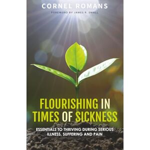 Romans, Cornel Flourishing in Times of Sickness: Essentials to Thriving During Serious Illness, Suffering and Pain Romans, Cornel Flourishing in Times of Sickness: Essentials to Thriving During Serious Illness, Suffering and Pain