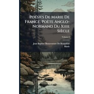 De Roquefort, Jean-Baptiste-Bonaventure PoÃ(c)sies De Marie De France, Poète Anglo-Normand Du Xiiie Siècle De Roquefort, Jean-Baptiste-Bonaventure PoÃ(c)sies De Marie De France, Poète Anglo-Normand Du Xiiie Siècle