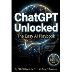 Williams M.S., Pastor O.V. ChatGPT Unlocked: The Easy AI Playbook Williams M.S., Pastor O.V. ChatGPT Unlocked: The Easy AI Playbook