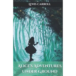 Carroll, Lewis Alice's Adventures Under Ground Carroll, Lewis Alice's Adventures Under Ground