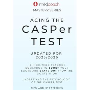 Inc., MedCoach Acing The CASPer Test: 15 High-Yield Practice Scenarios to Boost your Score and Stand Out from the Competition (MedCoach Mastery Series) Inc., MedCoach Acing The CASPer Test: 15 High-Yield Practice Scenarios to Boost your Score and Stand Out from the Competition (MedCoach Mastery Series)