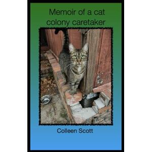 Scott Memoir of a Cat Colony Caretaker Scott Memoir of a Cat Colony Caretaker