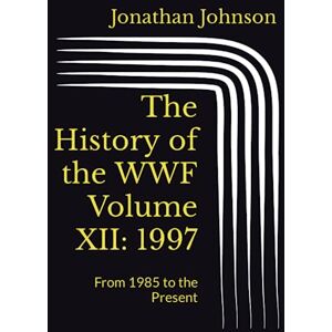 Johnson, Jonathan The History of the WWF Volume XII: 1997: From 1985 to the Present Johnson, Jonathan The History of the WWF Volume XII: 1997: From 1985 to the Present