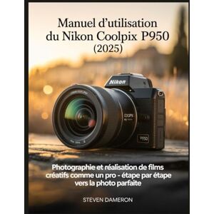 Dameron, Steven Manuel d'utilisation du Nikon Coolpix P950 (2025): Photographie et réalisation de films créatifs comme un pro – étape par étape vers la photo parfaite Dameron, Steven Manuel d'utilisation du Nikon Coolpix P950 (2025): Photographie et réalisation de films créatifs comme un pro – étape par étape vers la photo parfaite