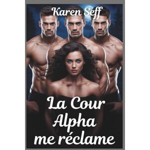 Seff, Karen La Cour Alpha me réclame: Pourquoi choisir Omegaverse Paranormal Werewolf Reverse Harem Romance (Série de harems inversés) Seff, Karen La Cour Alpha me réclame: Pourquoi choisir Omegaverse Paranormal Werewolf Reverse Harem Romance (Série de harems inversés)
