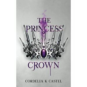 Castel, Cordelia K The Princess Crown: A young adult dystopian romance (The Princess Trials) Castel, Cordelia K The Princess Crown: A young adult dystopian romance (The Princess Trials)