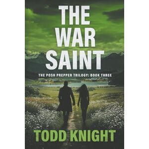 Knight, Todd The War Saint: A Post-Apocalyptic Survival Thriller (The Posh Prepper Trilogy, Book 3) Knight, Todd The War Saint: A Post-Apocalyptic Survival Thriller (The Posh Prepper Trilogy, Book 3)