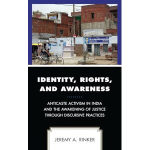 Lexington Books Identity, Rights, and Awareness: Anticaste Activism in India and the Awakening of Justice through Discursive Practices (Conflict Resolution and Peacebuilding in Asia) Lexington Books Identity, Rights, and Awareness: Anticaste Activism in India and the Awakening of Justice through Discursive Practices (Conflict Resolution and Peacebuilding in Asia)