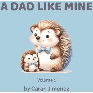 Jimenez, Caran A Dad Like Mine: Volume 1: Heartwarming Children’s Book Celebrating Fathers For Kids 3+ Jimenez, Caran A Dad Like Mine: Volume 1: Heartwarming Children’s Book Celebrating Fathers For Kids 3+