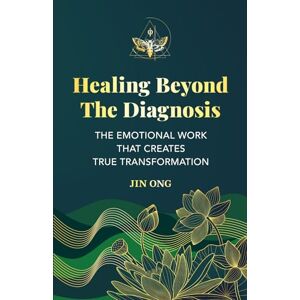 Ong, Jin Healing Beyond The Diagnosis: Emotional Healing for Chronic Illness, Autoimmune Conditions, and Cancer — Release Trauma, Reclaim Your Power, and Transform Your Life Ong, Jin Healing Beyond The Diagnosis: Emotional Healing for Chronic Illness, Autoimmune Conditions, and Cancer — Release Trauma, Reclaim Your Power, and Transform Your Life