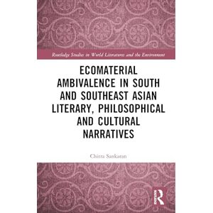Sankaran, Chitra Ecomaterial Ambivalence in South and Southeast Asian Literary, Philosophical, and Cultural Narratives (Routledge Studies in World Literatures and the Environment) Sankaran, Chitra Ecomaterial Ambivalence in South and Southeast Asian Literary, Philosophical, and Cultural Narratives (Routledge Studies in World Literatures and the Environment)