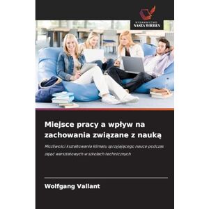 Vallant, Wolfgang Miejsce pracy a wplyw na zachowania związane z nauką: Mo¿liwo¿ci kszta¿towania klimatu sprzyjaj¿cego nauce podczas zaj¿¿ warsztatowych w szko¿ach technicznych Vallant, Wolfgang Miejsce pracy a wplyw na zachowania związane z nauką: Mo¿liwo¿ci kszta¿towania klimatu sprzyjaj¿cego nauce podczas zaj¿¿ warsztatowych w szko¿ach technicznych