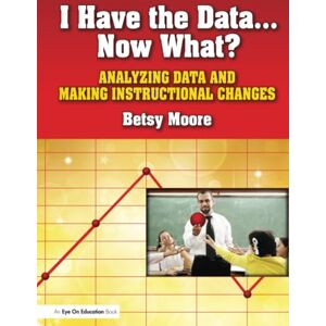 Moore, Betsy I Have the Data…Now What?: Analyzing Data and Making Instructional Changes Moore, Betsy I Have the Data…Now What?: Analyzing Data and Making Instructional Changes