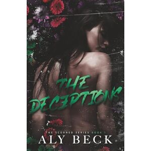 Beck, Aly The Deceptions: 1 (The Scorned Series) Beck, Aly The Deceptions: 1 (The Scorned Series)