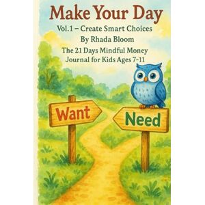 Bloom, Rhada Make Your Day Vol.1 Create Smart Choices: The 21 Days Mindful Money Journal for Kids Ages 7–11 Bloom, Rhada Make Your Day Vol.1 Create Smart Choices: The 21 Days Mindful Money Journal for Kids Ages 7–11