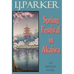Parker, I. J. Spring Festival in Akaiwa: An Akitada Novel Parker, I. J. Spring Festival in Akaiwa: An Akitada Novel