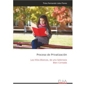 Lobo Flores, Trino Fernando Proceso de Privatización: Los Hilos Blancos, de una Selenosis Bien Contada Lobo Flores, Trino Fernando Proceso de Privatización: Los Hilos Blancos, de una Selenosis Bien Contada