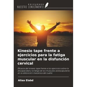 Elabd, Aliaa Kinesio tape frente a ejercicios para la fatiga muscular en la disfunción cervical: Eficacia del kinesio tape frente a los ejercicios sobre la ... en ... en la disfunción mecánica del cuello Elabd, Aliaa Kinesio tape frente a ejercicios para la fatiga muscular en la disfunción cervical: Eficacia del kinesio tape frente a los ejercicios sobre la ... en ... en la disfunción mecánica del cuello