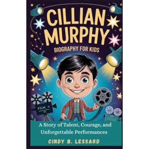 b. lessard, cindy cillian murphy biography for kids: A Story of Talent, Courage, and Unforgettable Performances b. lessard, cindy cillian murphy biography for kids: A Story of Talent, Courage, and Unforgettable Performances