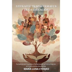 Cydejko, María Luisa Liderazgo Transformador en la Educación: Fortaleciendo Equipos y Fomentando la Comunicación en Instituciones Educativas Cydejko, María Luisa Liderazgo Transformador en la Educación: Fortaleciendo Equipos y Fomentando la Comunicación en Instituciones Educativas