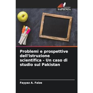 Faize, Fayyaz A. Problemi e prospettive dell'istruzione scientifica Un caso di studio sul Pakistan Faize, Fayyaz A. Problemi e prospettive dell'istruzione scientifica Un caso di studio sul Pakistan
