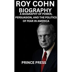 Press, Prince Roy Cohn Biography: A Biography of Power, Persuasion, and the Politics of Fear in America Press, Prince Roy Cohn Biography: A Biography of Power, Persuasion, and the Politics of Fear in America