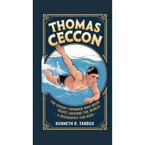 Tarbox, Kenneth R THOMAS CECCON: The Speedy Swimmer Who Made Waves Around the World A Biography For Kids Tarbox, Kenneth R THOMAS CECCON: The Speedy Swimmer Who Made Waves Around the World A Biography For Kids