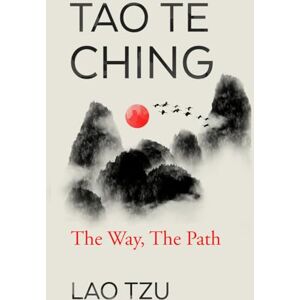 Tzu, Lao Tao Te Ching: The Way, The Path Tzu, Lao Tao Te Ching: The Way, The Path