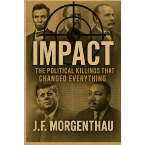 Morgenthau, J.F. Impact: The Political Killings That Changed Everything Morgenthau, J.F. Impact: The Political Killings That Changed Everything