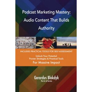 Gerardus Blokdyk - The Art of Service Podcast Marketing Mastery: Audio Content That Builds Authority Gerardus Blokdyk - The Art of Service Podcast Marketing Mastery: Audio Content That Builds Authority