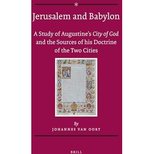 Oort, Johannes van Jerusalem and Babylon: A Study of Augustine's City of God and the Sources of his Doctrine of the Two Cities Oort, Johannes van Jerusalem and Babylon: A Study of Augustine's City of God and the Sources of his Doctrine of the Two Cities