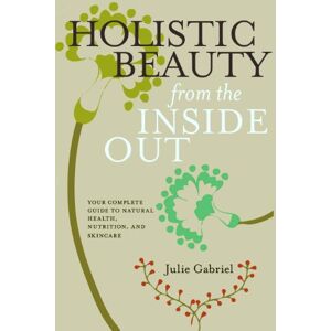 Seven Holistic Beauty from the Inside Out: Your Complete Guide to Natural Health, Nutrition, and Skincare Seven Holistic Beauty from the Inside Out: Your Complete Guide to Natural Health, Nutrition, and Skincare