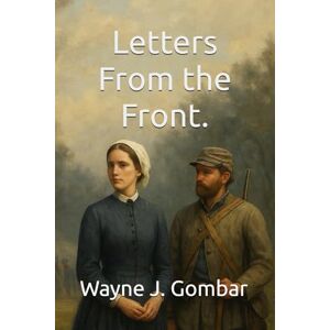 Gombar, Wayne Joseph “Letters From the Front.”: Love in the Margins of Time (Book 3) Gombar, Wayne Joseph “Letters From the Front.”: Love in the Margins of Time (Book 3)