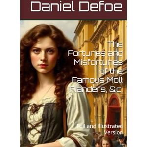Defoe, Daniel The Fortunes and Misfortunes of the Famous Moll Flanders, &c.: Full and Illustrated Version Defoe, Daniel The Fortunes and Misfortunes of the Famous Moll Flanders, &c.: Full and Illustrated Version
