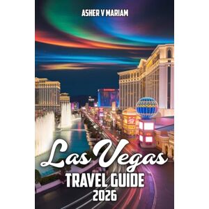 V. Mariam, Asher Las Vegas Travel Guide 2026: Top Casinos, Entertainment, Nightlife, Hotels, Dining, and Itineraries for an Unforgettable Vegas Vacation V. Mariam, Asher Las Vegas Travel Guide 2026: Top Casinos, Entertainment, Nightlife, Hotels, Dining, and Itineraries for an Unforgettable Vegas Vacation