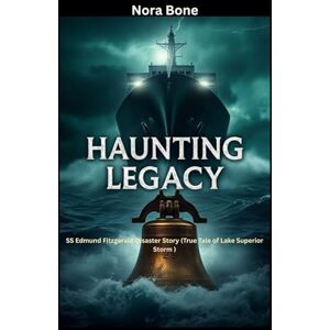 Bone, Nora Haunting Legacy: SS Edmund Fitzgerald Disaster Story (True Tale of Lake Superior Storm ) (Nora Documentaries) Bone, Nora Haunting Legacy: SS Edmund Fitzgerald Disaster Story (True Tale of Lake Superior Storm ) (Nora Documentaries)