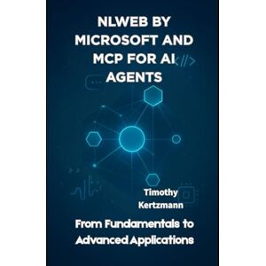 Kertzmann, Timothy NLWeb by Microsoft and MCP for AI Agents: From Fundamentals to Advanced Applications: 4 (MCP & Agentic AI Development) Kertzmann, Timothy NLWeb by Microsoft and MCP for AI Agents: From Fundamentals to Advanced Applications: 4 (MCP & Agentic AI Development)
