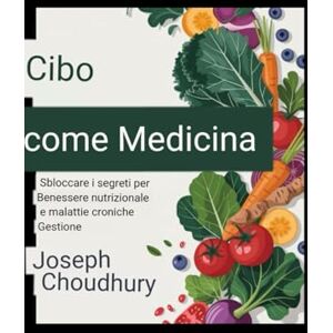 Choudhury, Joseph Il cibo come medicina: svelare i segreti della salute nutrizionale e della gestione delle malattie croniche Choudhury, Joseph Il cibo come medicina: svelare i segreti della salute nutrizionale e della gestione delle malattie croniche